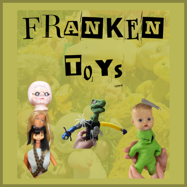 Collage of toy mashups titled "FRANKEN TOYS" with disparate doll parts.